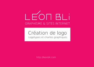 Création de logo
Logotypes et chartes graphiques
GRAPHISME & SITES INTERNET
http://leonbli.com
 