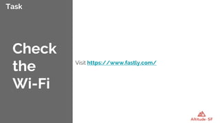 Task
Visit https://www.fastly.com/
Check
the
Wi-Fi
 