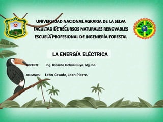 UNIDAD
10 La energía
Ciencias de la Naturaleza 2º ESO
DOCENTE: Ing. Ricardo Ochoa Cuya, Mg. Sc.
ALUMNOS: León Casado, Jean Pierre.
LA ENERGÍA ELÉCTRICA
 