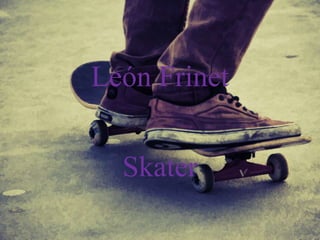 León Frinet
Skater
 