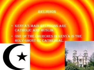 Religion


• Kenya's main religions are
  catholic and Muslim.
• One of the churches in Kenya is the
  holy ghost rc cathedral.
 