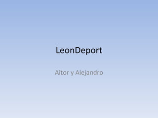 LeonDeport

Aitor y Alejandro
 