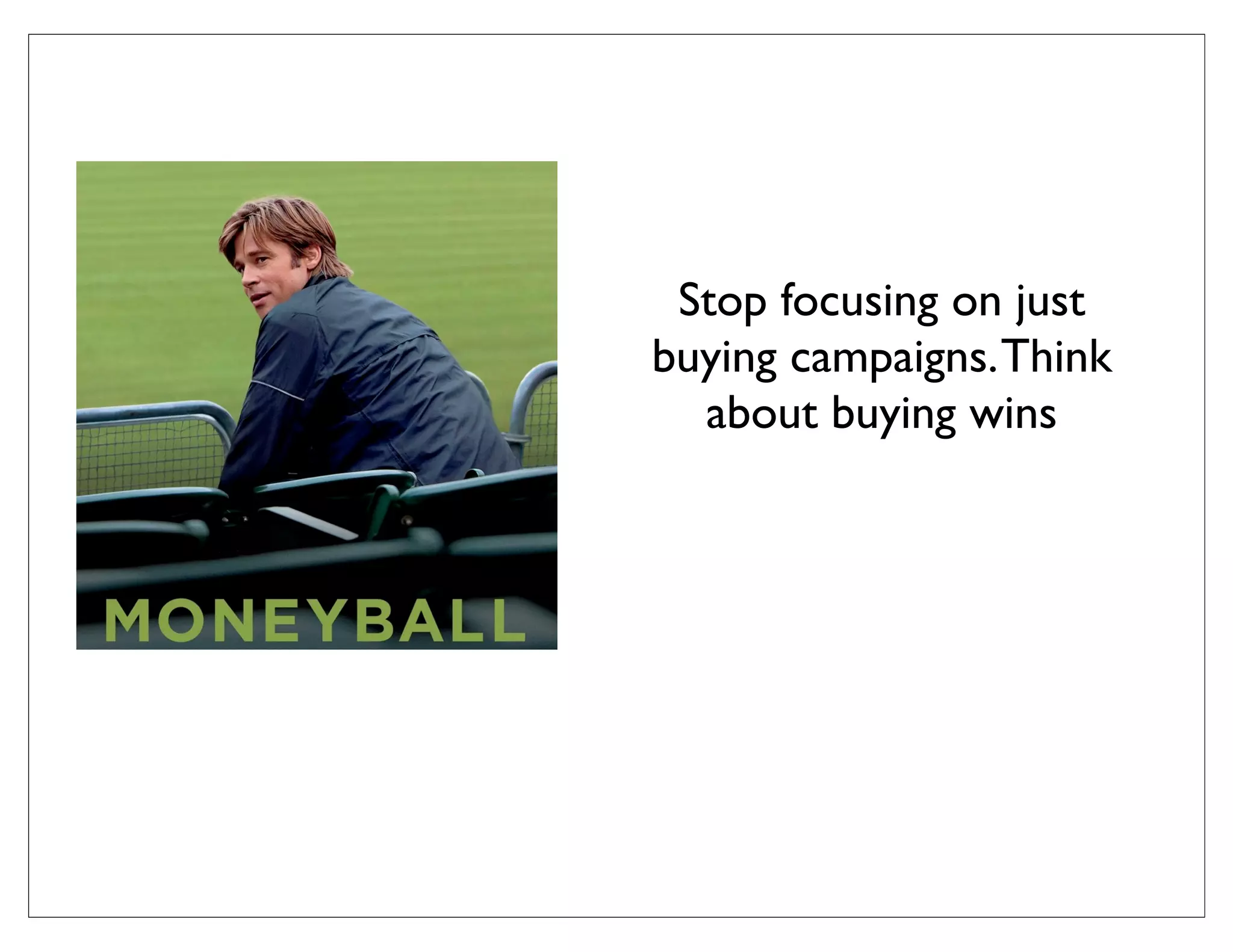 Stop focusing on just
buying campaigns. Think
  about buying wins
 