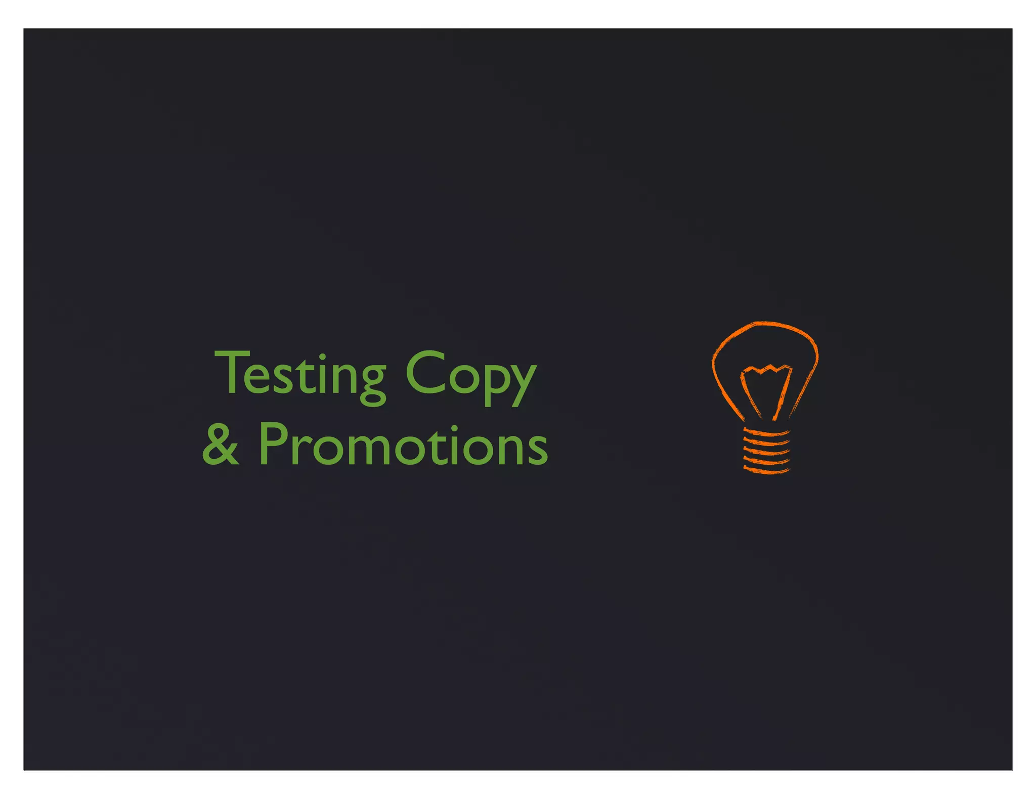 Testing Copy
& Promotions
 
