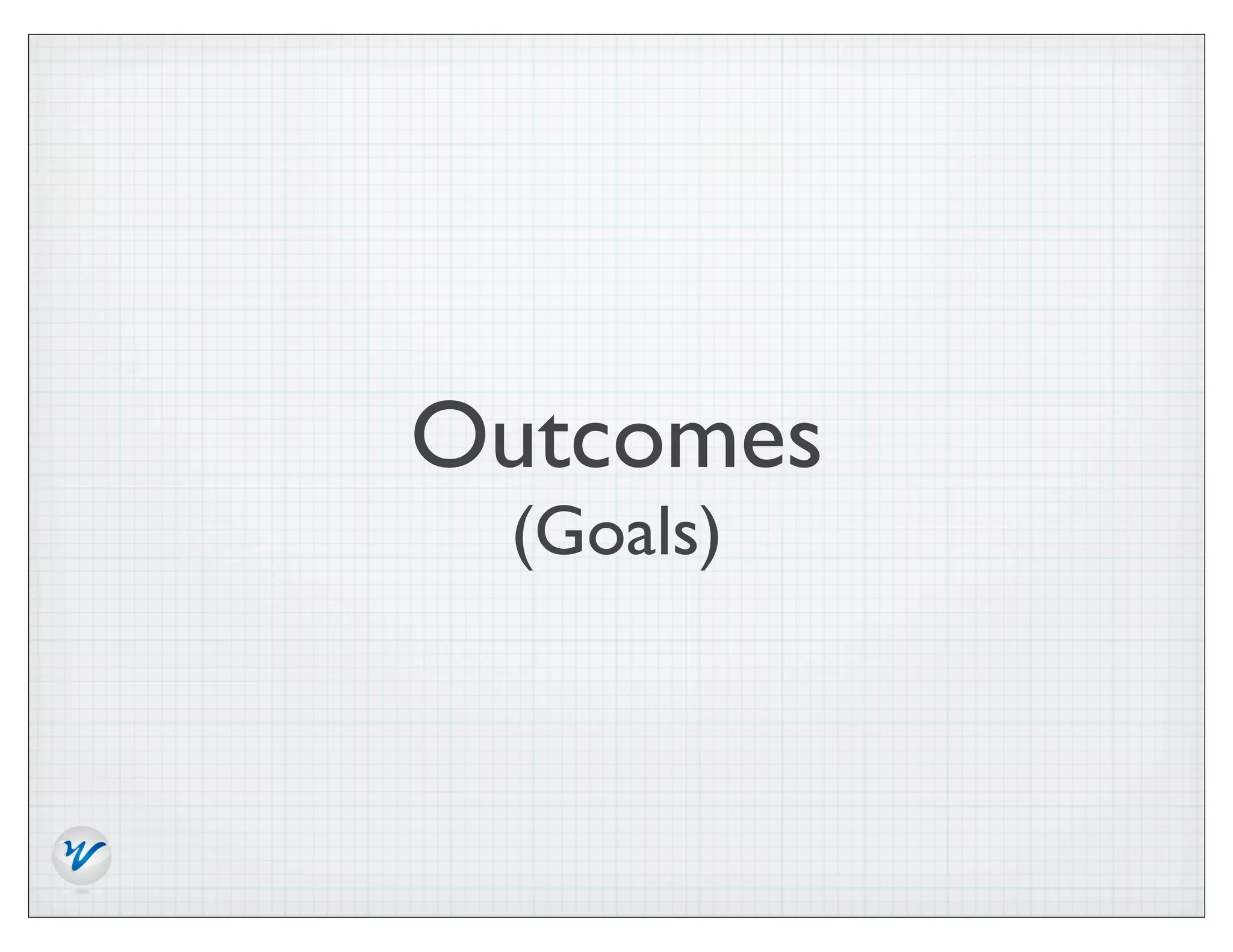 Outcomes
 (Goals)
 