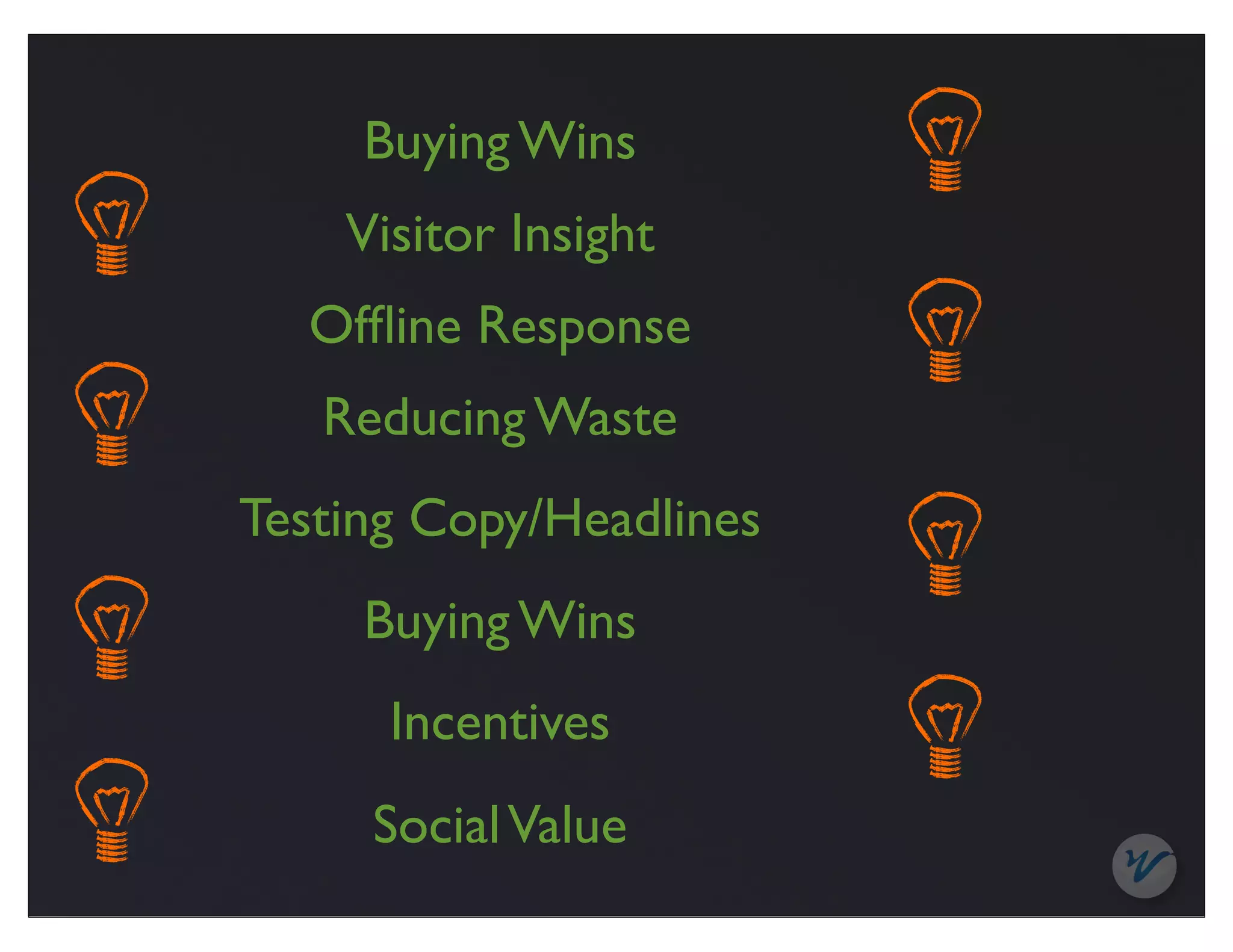 Buying Wins
    Visitor Insight
  Ofﬂine Response
   Reducing Waste
Testing Copy/Headlines
     Buying Wins
      Incentives
     Social Value
 