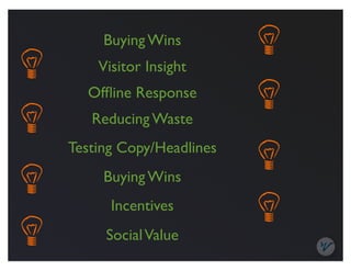 Buying Wins
    Visitor Insight
  Ofﬂine Response
   Reducing Waste
Testing Copy/Headlines
     Buying Wins
      Incentives
     Social Value
 