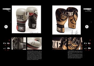 INTENSIVE USE
MATERIALI : MATERIALS
DORSO
HANDBACK
100%
PELLE DI BUFALO
BUFFALO LEATHER
PALMO
HANDPALM
100%
PU
IMBOTTITURA
PADDING
90%
FLEX PU
10%
BASIC PU
PROPRIETÀ : FEATURES BY LABOXE®
NOTE : NOTES
NEW
GN 202 LEGIONARIVS. Il guanto GN202 è un tributo al mitico
Alessio Sakara, il primo atleta italiano di MMA ad aver combattuto
in UFC, il circuito americano più prestigioso ed ambito al mondo.
Frutto di perfezionamenti tecnici studiati negli anni da LABoxe,
il reparto di ricerca e sviluppo di Leone 1947, è caratterizzato da
nuove applicazioni come l’innovativa chiusura avvolgente, il
rinforzo protettivo sul manicotto e l’inserto traspirante sul palmo.
Gli elementi decorativi sono ispirati alla figura del Legionario
nell’antica Roma ma è la firma diAlessio a renderlo un pezzo unico
ed inimitabile.
Ideale per chi cerca elevate prestazioni in massima sicurezza.
GN 202 LEGIONARIVS. The glove GN202 is a tribute to the
legendary Alessio Sakara, the first Italian MMA athlete who
fought in the American UFC, the most prestigious and coveted
circuit in the world.
Result of technical improvements studied over the years by
LABoxe, the research and development department of Leone
1947, is characterized by new applications such as innovative
wraparound closure, the protective reinforcement on sleeve and
the breathable insert on the palm. The decorative elements are
inspired by the figure of the Ancient Rome’s legionary, but is the
Alessio’s signature to make it a unique and inimitable item.
GN 050 THE DOCTOR. Dalla collaborazione tra il campione
mondiale di K1 Giorgio Petrosyan e Leone 1947, nasce il primo
guantone “designed by athletes”. Questo guantone è il frutto
di perfezionamenti tecnici studiati negli anni da LABoxe, che
hanno determinato nuove applicazioni come l’innovativa chiusura
avvolgente,ilrinforzoprotettivosulmanicottoe l’insertotraspirante
sul palmo. È un guantone che rappresenta la perfetta combinazione
tra l’esperienza di un campione come Petrosyan e le competenze
tecniche che contraddistinguono il lavoro di progettazione
dell’azienda italiana leader negli sport da combattimento. Ideale per
chi cerca un prodotto professionale dalle elevate prestazioni, questo
guantone è assolutamente unico ed esclusivo grazie al palmares e
all’autografo del campione Giorgio Petrosyan.
GN 050 THE DOCTOR. It's the first glove “designed by
athletes” born from the collaboration between the K1 world
champion Giorgio Petrosyan and Leone 1947. This glove is the
result of technical improvements in the years studied by LABoxe,
which led to new applications such as innovative wraparound
closure, the protective reinforcement on sleeve and breathable
insert on the palm. It’s glove which is the perfect combination
between the experience of a champion and technical expertise
and passion for which characterized the work of the Italian
company. Ideal for those seeking a professional product with high
performance, this glove is absolutely unique and exclusive thanks
to the palmares and the autograph of an unparalleled champion
Giorgio Petrosyan as embellishing it and complete.
INTENSIVE USE
MATERIALI : MATERIALS
DORSO
HANDBACK
100%
PELLE DI BUFALO
BUFFALO LEATHER
PALMO
HANDPALM
100%
PU
IMBOTTITURA
PADDING
90%
FLEX PU
10%
BASIC PU
PROPRIETÀ : FEATURES BY LABOXE®
NOTE : NOTES
NEW
GUANTONI : BOXING GLOVES
GN 050
THE DOCTOR
COLORE : COLOR ONCE : OZ
NERO
BLACK 06 08 10M
10 12 14 16 18 20
GENERE : GENDER CHIUSURA : CLOSURE
UNISEX VELCRO
GUANTONI : BOXING GLOVES
GN 202
LEGIONARIVS
COLORE : COLOR ONCE : OZ
NERO
BLACK 06 08 10M
10 12 14 16 18 20
GENERE : GENDER CHIUSURA : CLOSURE
UNISEX VELCRO
2928
 
