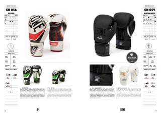 GN 056 RECORD. Quando la cura dei dettagli si fonde con lo
studio e la ricerca dei trend estetici ed emozionali, allora nasce
un guantone da Record. Le linee aggressive e dinamiche, il
rivestimento in Flex Pu di qualità superiore e la forte personalità
di questo guantone sono frutto del lavoro del laboratorio di
ricerca&sviluppo LABoxe by Leone1947. Il guanto presenta un
pratico inserto in elastomero per facilitare la presa del velcro ed
evitarne lo scivolamento in fase di chiusura; inoltre ha un inserto
traspirante sul palmo con mesh tecnica a trama fitta.
GN 056 RECORD. When the attention to detail is combined
with the study and research of aesthetic and emotional trend,
then comes a glove Record. The aggressive and dynamic lines,
the coating in Flex Pu superior quality and strong personality
of this glove are the result of research & development laboratory
LABoxe by Leone1947. The glove has a practical insert elastomer
to facilitate the strep grip and prevent them from slipping in the
closing phase; also it has a breathable insert on the palm with
technical mesh tightly woven.
REGULAR USE
MATERIALI : MATERIALS
DORSO
HANDBACK
100%
FLEX PU
PALMO
HANDPALM
100%
FLEX PU
IMBOTTITURA
PADDING
100%
FLEX PU
PROPRIETÀ : FEATURES BY LABOXE®
NOTE : NOTES
INTENSIVE USE
MATERIALI : MATERIALS
DORSO
HANDBACK
75%
HIGH PU
25%
PL
PALMO
HANDPALM
100%
HIGH PU
IMBOTTITURA
PADDING
90%
FLEX PU
10%
BASIC PU
PROPRIETÀ : FEATURES BY LABOXE®
NOTE : NOTES
+
GN 059 BLACK&WHITE. “Black” come l’oscurità delle
tenebre, “White” come la luce che infonde calma e serenità.
Questi guantoni rappresentano gli opposti che si attraggono e si
completano. Il nero trasmette forza e grinta, il bianco è raffinato
e puro. Ideali per tutte le discipline che richiedono prese a
distanza ravvicinata come la Muay Thai e il K1,questi guanti
in pelle sintetica presentano nella parte superiore un ulteriore
strato di imbottitura sagomata che protegge il polso e mantiene la
flessibilità dell’articolazione.
GN 059 BLACK&WHITE. “Black” like the darkness of gloom,
“White” like the light that instills calm and serenity. These
gloves represent the opposites attract and then complete each
other. Black is able to give strenght and determination, white
is sophisticated and pure. They are ideal for all disciplines that
need grips at close quarters such as Muay Thai and K1, at the
top of these synthetic leather gloves there is an additional layer
of shaped padding which protects the wrist and keeps your joints
flexible.
GUANTONI : BOXING GLOVES
GN 056
RECORD
COLORE : COLOR ONCE : OZ
BIANCO
WHITE 06 08 10M
10 12 14 16 18 20
NERO
BLACK 06 08 10M
10 12 14 16 18 20
GENERE : GENDER CHIUSURA : CLOSURE
UNISEX VELCRO
GUANTONI : BOXING GLOVES
GN 059
BLACK&WHITE
COLORE : COLOR ONCE : OZ
NERO
BLACK 06 08 10M
10 12 14 16 18 20
BIANCO
WHITE 06 08 10M
10 12 14 16 18 20
GENERE : GENDER CHIUSURA : CLOSURE
UNISEX VELCRO
3130
 