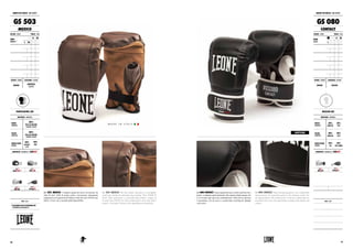 GS 503 MEXICO. I migliori guanti da sacco sul mercato da
oltre 65 anni. Pelle di prima scelta e lavorazione interamente
artigianale con la garanzia del Made in Italy che solo LEONE può
offrire. Colori vari a seconda della disponibilità.
GS 503 MEXICO. The best leather bag gloves a real fighter
could wear during his punching bag training! Their MADE IN
ITALY label guarantees a top-performing product, unique of
its kind, that LEONE has been producing for more than half a
century. A real gem! Various colors depending on availability.
GUANTI DA SACCO : BAG GLOVES
GS 503
MEXICO
COLORE : COLOR TAGLIE : SIZES
VARI*
VARIOUS**
XS S M
L XL XXL 3XL
GENERE : GENDER CHIUSURA : CLOSURE
UNISEX
ELASTICO
ELASTIC
PROFESSIONAL USE
MATERIALI : MATERIALS
DORSO
HANDBACK
100%
PELLE DI BOVINO
COWHIDE LEATHER
PALMO
HANDPALM
100%
PELLE DI BOVINO
COWHIDE LEATHER
IMBOTTITURA
PADDING
80%
LATTICE
LATEX
20%
EVA
PROPRIETÀ : FEATURES BY LABOXE®
NOTE : NOTES
*A SECONDA DELLA DISPONIBILITÀ
**DEPENDING ON AVAILABILITY
GS 080 CONTACT. Questi guanti da sacco, molto confortevoli e
pratici, si adattano particolarmente alle esigenze degli amatori che
si avvicinano agli sport da combattimento. Nella nuova edizione
si presentano con un nuovo e accattivante restyling dei dettagli
e dei colori.
GS 080 CONTACT. These boxing bag gloves, very comfortable
and practical, are especially suited to the amateurs needs who
are approaching to the combat sports. In the new edition they are
presented with a new and captivating restyling of the details and
colours.
GUANTI DA SACCO : BAG GLOVES
GS 080
CONTACT
COLORE : COLOR TAGLIE : SIZES
NERO
BLACK
XS S M
L XL XXL 3XL
GENERE : GENDER CHIUSURA : CLOSURE
UNISEX VELCRO
REGULAR USE
MATERIALI : MATERIALS
DORSO
HANDBACK
80%
HIGH PU
20%
PVC
PALMO
HANDPALM
80%
HIGH PU
20%
PVC
IMBOTTITURA
PADDING
50%
PU
50%
PVC FOAM
PROPRIETÀ : FEATURES BY LABOXE®
NOTE : NOTES
RESTYLING
4746
 