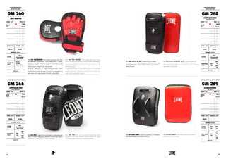 GM 260 THAI MASTER. Questi guanti da passata sono ideali
per allenare le combinazioni veloci pugno-calcio e gomito-
ginocchio. Nati dall’esperienza dei maestri thailandesi, si sono
rapidamente diffusi in tutto il mondo e vengono attualmente
utilizzati presso i migliori club internazionali.
Realizzati interamente in robusta pelle di bufalo, hanno
un’imbottitura multi-strato a densità calibrata per assorbire
perfettamente l’impatto dei colpi. Un attrezzo indispensabile per
ogni maestro che voglia preparare al meglio i propri allievi.
GM 260 THAI MASTER. These striking mitts are the ideal
tool for training fast punch-kick and elbow-knee combinations.
Born from the experience of Thai masters, they became rapidly
popular all around the world and are currently used in the top
international gyms.
Manufactured entirely in sturdy buffalo leather for heavy-duty
use, they have a calibrated multi-layer padding for perfect shock-
absorption of blows. An indispensable item for every master who
wants to better prepare his students.
GM 266 PAO. Coppia di Pao curvi in pelle con imbottitura anti
shock. La nuova impugnatura anatomica consente una migliore
performance e protezione per i maestri e gli allievi.
GM 266 PAO. Pair of Pao curved in leather with shock
absorption. The new anatomic handle allows for better
performance and protection for coaches and athletes.
PROTEZIONI MAESTRO :
MASTER PROTECTIONS
GM 260
THAI MASTER
COLORE : COLOR TAGLIE : SIZES
ROSSO
RED
UNICA
ONE SIZE
GENERE : GENDER CHIUSURA : CLOSURE
UNISEX VELCRO
MATERIALI : MATERIALS
ESTERNO
OUTER SIDE
100%
PELLE DI BUFALO
BUFFALO LEATHER
IMBOTTITURA
PADDING
20% PU
35% EVA
45% LATTICE
NOTE : NOTES
GM 266
COPPIA DI PAO
PUNCH AND KICK MITTS
COLORE : COLOR TAGLIE : SIZES
NERO
BLACK
UNICA
ONE SIZE
GENERE : GENDER CHIUSURA : CLOSURE
UNISEX VELCRO
MATERIALI : MATERIALS
ESTERNO
OUTER SIDE
100%
PELLE DI BUFALO
BUFFALO LEATHER
IMBOTTITURA
PADDING
50%
EVA
25%
PU
25%
SBR
NOTE : NOTES
PROTEZIONI MAESTRO :
MASTER PROTECTIONS
GM 268
COPPIA DI PAO
PUNCH AND KICK MITTS
COLORE : COLOR TAGLIE : SIZES
ROSSO
RED
UNICA
ONE SIZE
GENERE : GENDER CHIUSURA : CLOSURE
UNISEX VELCRO
GM 269
SCUDO CURVO
KICK SHIELD
COLORE : COLOR TAGLIE : SIZES
ROSSO
RED
UNICA
ONE SIZE
GENERE : GENDER CHIUSURA : CLOSURE
UNISEX -
GM 268 COPPIA DI PAO. Coppia di Pao con doppia
chiusura in velcro e solida impugnatura. Imbottitura con tre strati
di lattice/poliuretano a diversi gradi di densità, per il massimo
della protezione.
GM 268 PUNCH AND KICK MITTS. Large pao pads with
velcro double-fastener and stout hilt. The pad is made up of
three big latex/polyurethane layers and assures a total protection
against kicks and punches
GM 269 SCUDO CURVO. Scudo curvo protettivo. L’imbottitura
Anti-Shock garantisce una totale protezione.
GM 269 KICK SHIELD. Curved body shield with anti-shock
padding for a total protection.
MATERIALI : MATERIALS
ESTERNO
OUTER SIDE
100%
PELLE DI BUFALO
BUFFALO LEATHER
IMBOTTITURA
PADDING
50%
EVA
25%
PU
25%
SBR
NOTE : NOTES
MATERIALI : MATERIALS
ESTERNO
OUTER SIDE
75%
PU
25%
PL
IMBOTTITURA
PADDING
50%
EVA
25%
PU
25%
SBR
NOTE : NOTES
7978
 