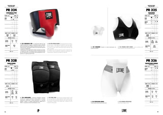 PR 325 PARASENO. Paraseno in cotone elasticizzato con
protezioni estraibili.
PR 325 WOMAN CHEST GUARD. Ladies stretching cotton
breast protection with removable protection.
PROTEZIONI CORPO :
BODY PROTECTIONS
PR 325
PARASENO
WOMAN CHEST GUARD
COLORE : COLOR TAGLIE : SIZES
NERO
BLACK
XS S M
L XL XXL 3XL
BIANCO
WHITE
XS S M
L XL XXL 3XL
GENERE : GENDER CHIUSURA : CLOSURE
DONNA
WOMAN
-
MATERIALI : MATERIALS
ESTERNO
OUTER SIDE
80%
ELASTAN
ELASTANE
20%
NYLON
IMBOTTITURA
PADDING
100%
PLASTIC
NOTE : NOTES
PR 326
PROTEZIONE DONNA
WOMAN PROTECTION
COLORE : COLOR TAGLIE : SIZES
BIANCO
WHITE
XS S M
L XL XXL 3XL
GENERE : GENDER CHIUSURA : CLOSURE
DONNA
WOMAN
-
MATERIALI : MATERIALS
ESTERNO
OUTER SIDE
75%
PU
25%
PL
IMBOTTITURA
PADDING
75%
EVA
25%
PL
NOTE : NOTES
PR 326 PROTEZIONE DONNA.
Cintura elasticizzata protettiva per donna.
PR 326 WOMAN PROTECTION.
Stretch ladies supporter cup.
PR 324 CONCHIGLIA PRO. È la protezione ideale per tutti
i pugili professionisti. Leggera ed anatomica, questa conchiglia
aderisce perfettamente all’addome rendendo possibili tutti i movi-
menti sul tronco e garantendo al tempo stesso la perfetta copertura
e sicurezza in allenamento.
L’imbottitura in EVA rappresenta il miglior materiale per assorbi-
re l’impatto dei colpi. Il rivestimento esterno è facilmente lavabile
per una manutenzione senza problemi. Raccomandata per la com-
petizione e lo sparring ad alto livello.
PR 324 PRO GROIN GUARD. The ideal protection for all pro-
fessional boxers. Lightweight and anatomical, this groin guard
perfectly adheres to the abdomen, making possible all the defen-
sive trunk movements while ensuring the perfect protection and
safety in training.
The padding EVA is the best material in order to absorb the im-
pact of blows. Easily washable for trouble-free maintenance. Re-
commended for competition and high level sparring.
PROTEZIONI CORPO :
BODY PROTECTIONS
PR 324
CONCHIGLIA PRO
PRO GROIN GUARD
COLORE : COLOR TAGLIE : SIZES
NERO
BLACK
XS S M
L XL XXL 3XL
GENERE : GENDER CHIUSURA : CLOSURE
UOMO
MAN
LACCI
LACES
MATERIALI : MATERIALS
ESTERNO
OUTER SIDE
75%
PU
25%
PL
IMBOTTITURA
PADDING
100%
EVA
NOTE : NOTES
PR 328
GINOCCHIERE
KNEE PADS
COLORE : COLOR TAGLIE : SIZES
NERO
BLACK
XS S / M
L / XL XXL 3XL
GENERE : GENDER CHIUSURA : CLOSURE
UNISEX -
MATERIALI : MATERIALS
ESTERNO
OUTER SIDE
75%
POLIE-
STERE
POLYESTER
25%
SBR
RUBBER
IMBOTTITURA
PADDING
90%
PU
10%
EVA
NOTE : NOTES
PR 328 GINOCCHIERE. L’innovativa imbottitura sagomata
in Soft Eva, l’espanso polimerico a bassa densità e il cotone
elasticizzato conferiscono a questa ginocchiera  la massima
duttilità e comfort e la rendono particolarmente indicata per le
MMA e, in generale, per tutti gli allenamenti a terra.
PR 328 KNEE PADS. The innovative padding shaped in Soft
Eva, the expanded low density polymer and the stretch cotton
give this knee pad the maximum ductility and comfort and make
it particularly suitable for the MMA and, in general, for all
workouts on the ground.
8988
 