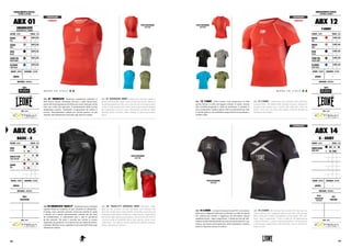 ABBIGLIAMENTO TECNICO :
TECHNICAL APPAREL
ABX 01
SMANICATO
SLEEVELESS SHIRT
COLORE : COLOR TAGLIE : SIZES
ROSSO
RED
S/M L/XL
GRIGIO
GREY
S/M L/XL
NERO
BLACK
S/M L/XL
VERDE MIL.
GREEN ARMY
S/M L/XL
AZZURRO
LIGHT BLUE
S/M L/XL
GENERE : GENDER CHIUSURA : CLOSURE
UNISEX -
MATERIALI : MATERIALS
100%
NOTE : NOTES
COMPRESSION
ABX 01 SMANICATO. Smanicato compression realizzato in
fibra tecnica Dryarn. Resistente all’usura e super elasticizzato,
grazie alla termoregolazione del filato può essere indossato anche
sotto una t-shirt, per agevolare il mantenimento della corretta
temperatura corporea  facilitando l’evaporazione del sudore in
eccesso. Particolarmente indicato per attività sportive ad alta
intensità, dall’allenamento funzionale agli sport da contatto.
ABX 01 SLEEVELESS SHIRT. Compression sleeveless made of
dryarn technical fiber. Super wear-resistant and elastic, thanks to
the thermoregulation of the yarn it can also be worn underneath a
t-shirt, to help maintain the correct body temperature facilitating
the evaporation of excess sweat. Particularly suitable for high-
intensity sports activities, from training to functional contact
sports.
VISTA POSTERIORE.
BACK VIEW.
- SEAMLESS -
ABX 05
BASIC - X
COLORE : COLOR TAGLIE : SIZES
NERO
BLACK
XS S M
L XL XXL 3XL
GIALLO FLUO
FLUO YELLOW
XS S M
L XL XXL 3XL
ROSSO
RED
XS S M
L XL XXL 3XL
GENERE : GENDER CHIUSURA : CLOSURE
UNISEX -
MATERIALI : MATERIALS
100%
POLIESTERE
NOTE : NOTES
ABX 05 SMANICATO "BASIC-X". Smanicato tecnico dal taglio
regolare ideale per la pratica di ogni disciplina ed allenamento.
Il design senza maniche permette un'elevata mobilità di spalle
e braccia ed è quindi particolarmente indicato per gli sport
da combattimento, il sollevamento pesi e tutte le prestazioni
ad alta intensità. Sul petto è presente una sezione in tessuto
traspirante che garantisce un’evaporazione più rapida del sudore.
I dettagli riflettenti invece segnalano la presenza dell’atleta negli
allenamenti outdoor.
ABX 05 "BASIC-X"S LEEVELESS SHIRT. Sleeveless T-shirt
ideal for the practice of every discipline and training. The
sleeveless design allows high mobility of shoulders and arms and
is therefore particularly suitable for combat sports, weight lifting
and all the high-intensity performance. On the front side there is
a section made of breathable fabric that ensures a faster sweat
evaporation. The reflective details indicate the athlete's presence
during the outdoor workouts.
MATERIALI : MATERIALS
100%
NOTE : NOTES
ABBIGLIAMENTO TECNICO :
TECHNICAL APPAREL
ABX 12
T-SHIRT
COLORE : COLOR TAGLIE : SIZES
ROSSO
RED
S/M L/XL
GRIGIO
GREY
S/M L/XL
NERO
BLACK
S/M L/XL
VERDE MIL.
GREEN ARMY
S/M L/XL
AZZURRO
LIGHT BLUE
S/M L/XL
GENERE : GENDER CHIUSURA : CLOSURE
UNISEX -
ABX 12 T-SHIRT. T-shirt manica corta compression in fibra
tecnica Dryarn. La fibra più leggera esistente in natura, insieme
alla vestibilità progettata in modo da trasformare il prodotto in
una seconda pelle, rendono questa t-shirt la scelta ideale per tutte
le attività sportive che richiedono ampia libertà di movimento e
comfort totale.
ABX 12 T-SHIRT. Compression short-sleeved t-shirt of Dryarn
technical fyber. The lightest fiber existing in nature, designed to
transform the product into a second skin, make this t-shirt the
perfect choice for all sports that require extensive freedom of
movement and comfort.
VISTA POSTERIORE.
BACK VIEW.
VISTA POSTERIORE.
BACK VIEW.
ABX 14
X - SHIRT
COLORE : COLOR TAGLIE : SIZES
GRIGIOSCURO
DARK GREY
XS S M
L XL XXL 3XL
GENERE : GENDER CHIUSURA : CLOSURE
UNISEX -
MATERIALI : MATERIALS
84%
POLIESTERE
POLYESTER
16%
ELASTAN
NOTE : NOTES
ABX 14 X-SHIRT. La linea Extrema di Leone1947 si arricchisce
della nuova rashguard realizzata in poliestere con fibre di elastan
che conferiscono comfort e leggerezza nei movimenti. Questa
maglietta tecnica “super compression” è ideale per tutti gli alle-
namenti ad alta intensità perché assicura elevate prestazioni e ga-
rantisce una buona termoregolazione della temperatura corporea
anche in situazioni estreme di utilizzo.
ABX 14 X-SHIRT. The Extrema line of Leone1947 has been en-
riched with the new rashguard made of polyester with elastane
fibres which give comfort and lightness of movement. This tech-
nical “super compression” t-shirt is ideal for all high-intensity
workouts because it ensures high performances and guarantees
a thermostatic temperature control of body, even in extreme sit-
uations of use.
COMPRESSION
- SEAMLESS -
COMPRESSION
VISTA POSTERIORE.
BACK VIEW.
127126
 
