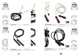AT 825 CORDA SALTO PRO. Corda da salto professionale in
vero cuoio.
AT 825 PRO JUMP ROPE. Professional leather skipping rope
for training.
AT 827 CORDA SALTO BASIC. Leggera e pratica la corda da
salto “Basic “ è adatta ad ogni genere di utilizzo. È particolarmen-
te indicata per chi sta imparando, pertanto è sicura e facile.
AT 827 BASIC JUMP ROPE. The light and practical “basic”
jump rope is suitable for all kinds of use. It is particularly appro-
priate for who is learning, therefore it is safe and easy.
ATTREZZI :
SPEED AND HEAVY BAGS
AT 825
CORDA SALTO PRO
PRO JUMP ROPE
COLORE : COLOR DIAMETRO : DIAMETER
MARRONE
BROWN
UNICA
ONE SIZE
DIMENSIONI : DIMENSIONS
DIAMETRO
DIAMETER
ø 8 mm
ø 5/16”
MATERIALI : MATERIALS
CORDA
ROPE
100% CUOIO
LEATHER
MANICI
HANDLES
100% ALLUMINIO
ALUMINUM
NOTE : NOTES
AT 827
CORDA SALTO BASIC
BASIC JUMP ROPE
COLORE : COLOR DIAMETRO : DIAMETER
NERO
BLACK
UNICA
ONE SIZE
DIMENSIONI : DIMENSIONS
DIAMETRO
DIAMETER
ø 7 mm
ø 0.28 ”
LUNGHEZZA
LENGTH
ø 265 cm
ø 9 FT
PESO TOTALE
TOTAL WEIGHT
ø 170 gr
ø 6 OZ
MATERIALI : MATERIALS
CORDA
ROPE
100%
PVC
MANICI
HANDLES
100%
NYLON
NOTE : NOTES
AT 828 CORDA SALTO NYLON 8. Corda da salto professio-
nale in nylon con treccia in acciaio, cuscinetti a sfera e manici
ergonomici.
AT 828 NYLON 8 JUMP ROPE. Full length integrated steel
inner soul runs the entire length with an intense clear polymer
PVC cover; sealed steel ball-bearing swivels in handles with con-
toured comfort grips plastic handles.
AT 829 CORDA SALTO NYLON 9. Corda da salto professio-
nale in nylon con treccia in acciaio. Il diametro di 9 mm consen-
te una maggior pesantezza della corda e quindi velocità durante
l’allenamento.
AT 829 NYLON 9 JUMP ROPE. Professional jump rope with
integrated steel soul; covered by nylon PA to increase speed and
longevity.
ATTREZZI :
SPEED AND HEAVY BAGS
AT 828
CORDA SALTO NYLON 8
NYLON 8 JUMP ROPE
COLORE : COLOR DIAMETRO : DIAMETER
BIANCO
WHITE
UNICA
ONE SIZE
DIMENSIONI : DIMENSIONS
DIAMETRO
DIAMETER
ø 8 mm
ø 5/16”
MATERIALI : MATERIALS
CORDA
ROPE
100% NYLON +
ACCIAIO
NYLON + STEEL
MANICI
HANDLES
100% NYLON
NOTE : NOTES
AT 829
CORDA SALTO NYLON 9
NYLON 9 JUMP ROPE
COLORE : COLOR DIAMETRO : DIAMETER
NERO
BLACK
UNICA
ONE SIZE
DIMENSIONI : DIMENSIONS
DIAMETRO
DIAMETER
ø 9 mm
ø 3/8”
MATERIALI : MATERIALS
CORDA
ROPE
100% NYLON +
ACCIAIO
NYLON + STEEL
MANICI
HANDLES
100% NYLON
NOTE : NOTES
143142
 