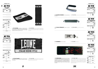 AC 915 TELO PANCA. Asciugamano in spugna adatto come
telo panca durante gli allenamenti in palestra o come asciugamano
da ring. Realizzato in colore nero con bordi bianchi jacquard
brandizzati con logo e pay off di Leone 1947.
AC 915 GYM TOWEL. Terry towel suitable during workouts at
the gym or as a ring towel during competition. Available in black
color with white jacquard borders branded with Leone 1947 logo
and pay-off.
ACCESSORI: ACCESSORIES
AC 915
TELO PANCA
GYM TOWEL
COLORE : COLOR TAGLIE : SIZES
NERO
BLACK
UNICA
ONE SIZE
CHIUSURA:CLOSURE MATERIALI : MATERIALS
-
100%
JACQUARD
DIMENSIONI : DIMENSIONS
ALTEZZA
HEIGHT 100 cm
LARGHEZZA
WIDTH 40 cm
NOTE : NOTES
AC 916
TELO DA PALESTRA
GYM TOWEL
COLORE : COLOR TAGLIE : SIZES
NERO
BLACK
UNICA
ONE SIZE
CHIUSURA:CLOSURE MATERIALI : MATERIALS
-
100%
JACQUARD
DIMENSIONI : DIMENSIONS
ALTEZZA
HEIGHT 150 cm
LARGHEZZA
WIDTH 80 cm
NOTE : NOTES
AC 916 TELO DA PALESTRA. Realizzato in spugna jacquard il
telo da palestra Leone 1947 è ideale per l’allenamento in palestra
e per la doccia.
AC 916 GYM TOWEL. The gym training towel Leone 1947 is
made of jacquard sponge and is ideal and us suitable to train at
the gym and when you have a shower.
AC 918 PIASTRA PER EMATOMI. Piastra decongestionante
per ematomi.
AC 918 NO SWELL. Decongestant steel plate against bruises.
AC 919 MOLLA APPENDI-SACCO. Estensore a molla per
sacchi.
AC 919 STEEL SPRING. Steel spring for boxing bags.
AC 923
BORRACCIA
SIPPER
COLORE : COLOR TAGLIE : SIZES
-
0.5 L
500 ML
CHIUSURA:CLOSURE MATERIALI : MATERIALS
-
100%
NYLON
AC 925
TIMER DIGITALE
DIGITAL TIMER
COLORE : COLOR TAGLIE : SIZES
-
UNICA
ONE SIZE
CHIUSURA:CLOSURE MATERIALI : MATERIALS
-
100%
NYLON
AC 923 BORRACCIA. Borraccia in plastica. AC 923 SIPPER. Plastic flask.
AC 925 TIMER DIGITALE. Indispensabile per le attività sporti-
ve in palestra, il Timer LEONE permette di organizzare al meglio
le sessioni di lavoro/pausa tipiche del training prepugilistico. La
possibilità di memorizzare fino a 5 programmi di allenamento/
pausa e gli optional disponibili, come il piedistallo da tavolo o il
telecomando a infrarossi, rendono il Timer uno dei più completi
sul mercato.
AC 925 DIGITAL TIMER. Essential for every sports activity
in the gym, LEONE timer assures a perfect planning of your
training, alternating exercises with breaks. The possibility
of memorizing up to 5 programs of training/break as well as
its optional extra, such as the table pedestal and the infrared
remote control, make this product one of the most complete timer
available on the market.
DIMENSIONI : DIMENSIONS
ALTEZZA
HEIGHT 19 cm
LUNGHEZZA
LENGTH 55.5 cm
PROFONDITÀ
DEPTH 4 cm
AC 919
MOLLA APPENDISACCO
STEEL SPRING
COLORE : COLOR TAGLIE : SIZES
-
UNICA
ONE SIZE
CHIUSURA:CLOSURE MATERIALI : MATERIALS
-
100%
ACCIAIO
STEEL
ACCESSORI: ACCESSORIES
AC 918
PIASTRA PER EMATOMI
NO SWELL
COLORE : COLOR TAGLIE : SIZES
-
UNICA
ONE SIZE
CHIUSURA:CLOSURE MATERIALI : MATERIALS
-
100%
ACCIAIO
STEEL
167166
 