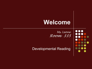 Welcome
             Ms. Leone
         Room 335


Developmental Reading
 
