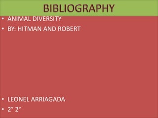 • ANIMAL DIVERSITY
• BY: HITMAN AND ROBERT
• LEONEL ARRIAGADA
• 2° 2°
 