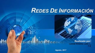 REDES DE INFORMACIÓN
Realizado por:
Leonel Antonio León L.
7 C
Agosto, 2017
 