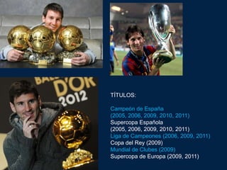 TÍTULOS:

Campeón de España
(2005, 2006, 2009, 2010, 2011)
Supercopa Española
(2005, 2006, 2009, 2010, 2011)
Liga de Campeones (2006, 2009, 2011)
Copa del Rey (2009)
Mundial de Clubes (2009)
Supercopa de Europa (2009, 2011)
 