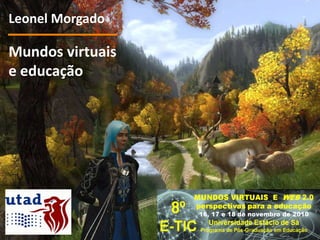 Mundos virtuais
e educação
Leonel Morgado
 