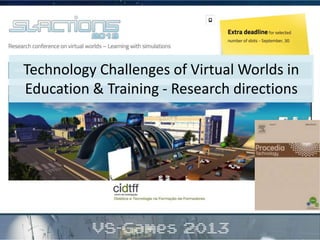 Technology Challenges of Virtual Worlds in
Education & Training - Research directions
 
