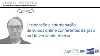 27/03/2020
Lecionação e coordenação
de cursos online conferentes de grau
na Universidade Aberta
Webinar aberto: E-learning Ensino Superior
 