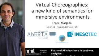 Virtual Choreographies:
a new kind of semantics for
immersive environments
Leonel Morgado
Leonel.Morgado@uab.pt
November
18th, 2020
Future of AI in business in business
analytics.
 