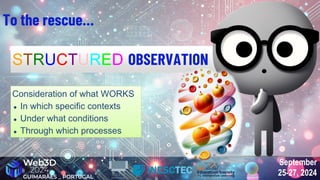 September
25-27, 2024
September
25-27, 2024
STRUCTURED OBSERVATION
To the rescue…
Consideration of what WORKS
● In which specific contexts
● Under what conditions
● Through which processes
Consideration of what WORKS
● In which specific contexts
● Under what conditions
● Through which processes
 