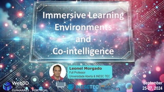 September
25-27, 2024
Immersive Learning
Environments
and
Co-intelligence
Leonel Morgado
Full Professor
Universidade Aberta & INESC TEC
 