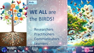 September
25-27, 2024
September
25-27, 2024
WE ALL are
the BIRDS!
● Researchers
● Practitioners
● Communicators
● Learners
Birds
Birds
 