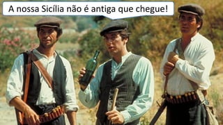 A nossa Sicília não é antiga que chegue!
 