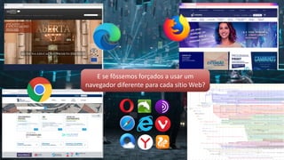 E se fôssemos forçados a usar um
navegador diferente para cada sítio Web?
 