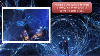 Pelo que é uma questão de tempo
e esforço até à interligação se
estender à parte visual…
 