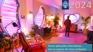 2024
Temos aplicações informáticas…
sem as separar do nosso ambiente.
 