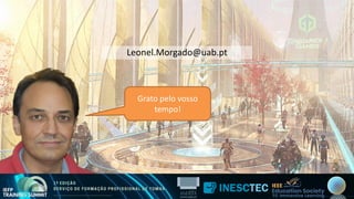 Grato pelo vosso
tempo!
Leonel.Morgado@uab.pt
 