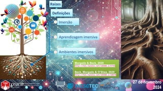 27 de novembro
2024
Imersão
Imersão
Aprendizagem imersiva
Aprendizagem imersiva
Ambientes imersivos
Ambientes imersivos
Raízes
Raízes
Morgado & Beck, 2020
http://hdl.handle.net/10400.2/9799
Beck, Morgado & O’Shea, 2020
http://hdl.handle.net/10400.2/10070
Morgado & Beck, 2020
http://hdl.handle.net/10400.2/9799
Beck, Morgado & O’Shea, 2020
http://hdl.handle.net/10400.2/10070
Definições
Definições
 