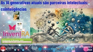 27 de novembro
2024
27 de novembro
2024
As IA generativas atuais são parceiras intelectuais:
cointeligências
Schlemmer & Morgado, 2024
https://doi.org/10.34627/redvol7iss1e202403
Schlemmer & Morgado, 2024
https://doi.org/10.34627/redvol7iss1e202403
 