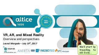 VR, AR, and Mixed Reality
Overview and perspectives
Leonel Morgado – July 19th, 2017
www.alticelabs.com
We’ll start by
travelling to
old Sicily…
 