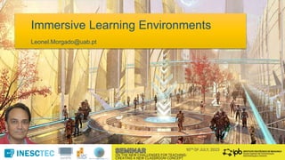 Immersive Learning Environments
Leonel.Morgado@uab.pt
 