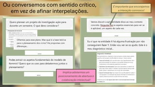 Ou conversemos com sentido crítico,
em vez de afinar interpelações.
…
…
…
É importante que encorajemos
a interação connosco!
Implica adotarmos um
posicionamento de abertura à
colaboração intelectual!
 