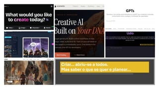 Criar… abriu-se a todos.
Mas saber o que se quer e planear…
 