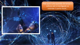 Pelo que é uma questão de tempo e
esforço até à interligação se
estender à parte visual…
 