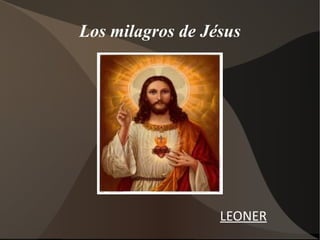 Los milagros de Jésus




                  LEONER
 