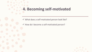  What does a self-motivated person look like?
 How do I become a self-motivated person?
4. Becoming self-motivated
 
