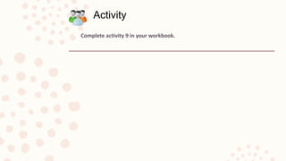 Complete activity 9 in your workbook.
Activity
 