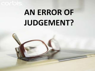 AN ERROR OF
JUDGEMENT?
 