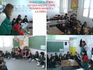 INDAGAMOS SOBRE 
LO QUE HACEN Y NOS 
PUSIMOS MANOS A 
LA OBRA… 
 