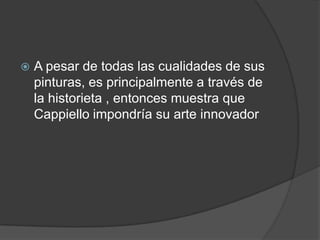  A pesar de todas las cualidades de sus
pinturas, es principalmente a través de
la historieta , entonces muestra que
Cappiello impondría su arte innovador
 