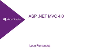 ASP .NET MVC 4.0




Leon Fernandes
 