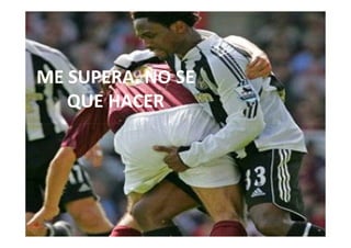 ME SUPERA. NO SE
   QUE HACER
 